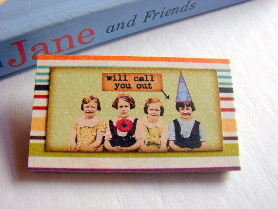 She Will Call You Out - Bad Girls Girlfriends - Paper And Chipboard Collage Decoupage Pin Brooch Badge - Retro Vintage